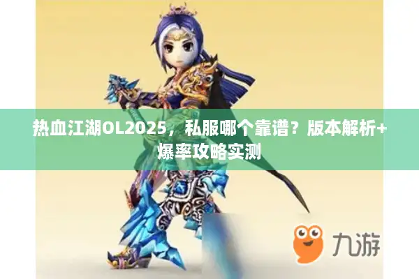 热血江湖OL2025，私服哪个靠谱？版本解析+爆率攻略实测