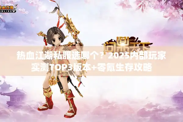 热血江湖私服选哪个?2025内部玩家实测TOP3版本+零氪生存攻略 热血江湖私服选哪个?2025内部玩家实测TOP3版本+零氪生存攻略