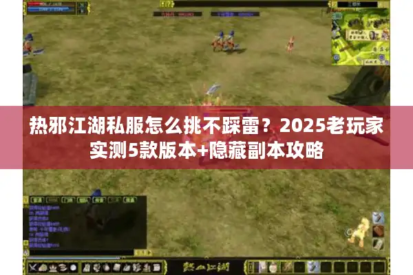 热邪江湖私服怎么挑不踩雷?2025老玩家实测5款版本+隐藏副本攻略 热邪江湖私服怎么挑不踩雷?2025老玩家实测5款版本+隐藏副本攻略