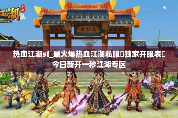 热血江湖sf_最火爆热血江湖私服▷独家开服表◁今日新开一秒江湖专区