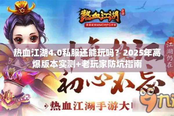 热血江湖4.0私服还能玩吗？2025年高爆版本实测+老玩家防坑指南