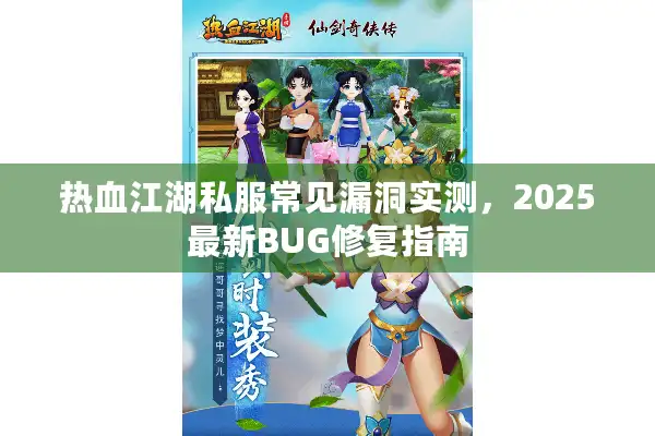 热血江湖私服常见漏洞实测，2025最新BUG修复指南