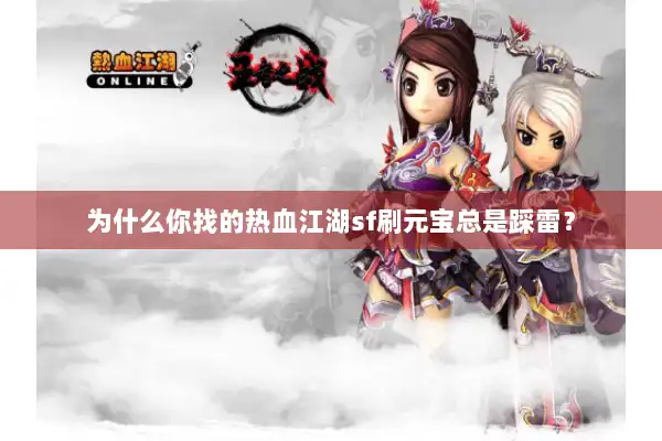 为什么你找的热血江湖sf刷元宝总是踩雷？