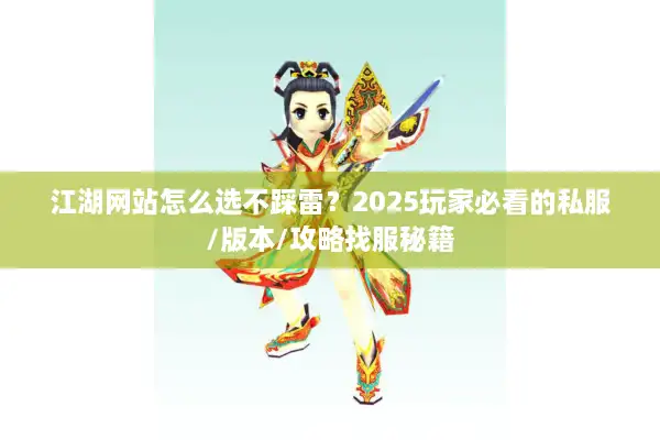 江湖网站怎么选不踩雷？2025玩家必看的私服/版本/攻略找服秘籍