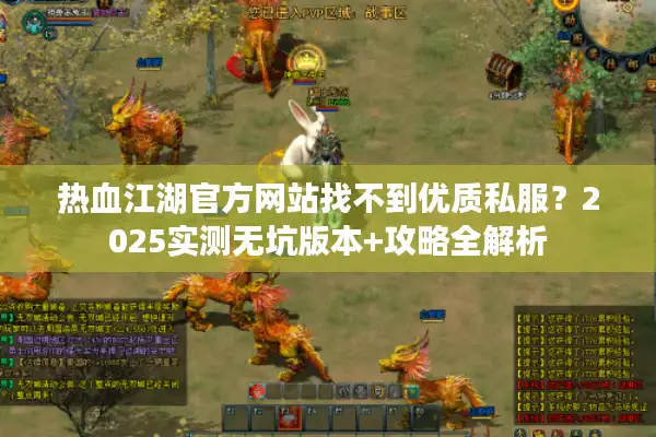 热血江湖官方网站找不到优质私服？2025实测无坑版本+攻略全解析