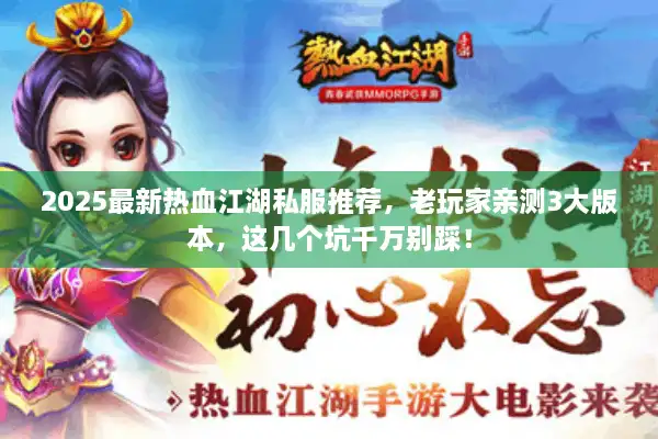 2025最新热血江湖私服推荐,老玩家亲测3大版本,这几个坑千万别踩! 2025最新热血江湖私服推荐,老玩家亲测3大版本,这几个坑千万别踩!