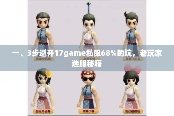 一、3步避开17game私服68%的坑，老玩家选服秘籍