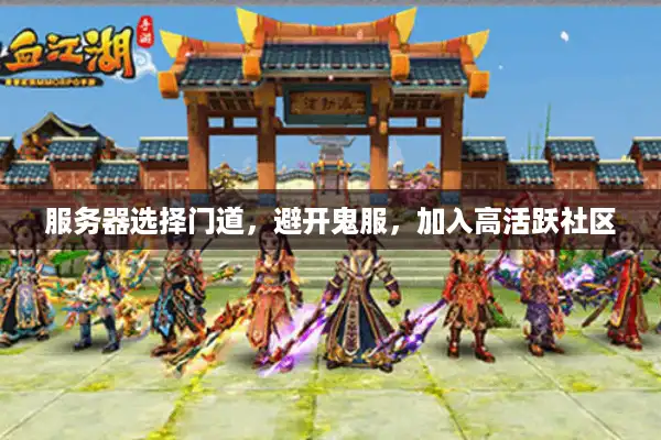 服务器选择门道,避开鬼服,加入高活跃社区 服务器选择门道,避开鬼服,加入高活跃社区