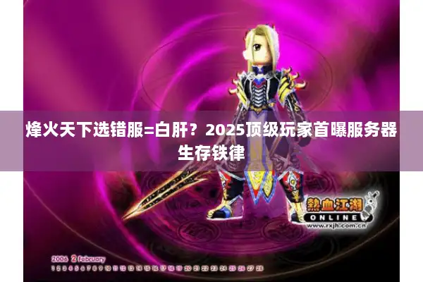 烽火天下选错服=白肝?2025顶级玩家首曝服务器生存铁律 烽火天下选错服=白肝?2025顶级玩家首曝服务器生存铁律