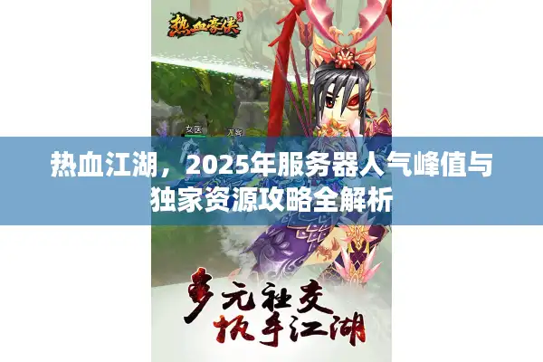 热血江湖,2025年服务器人气峰值与独家资源攻略全解析 热血江湖,2025年服务器人气峰值与独家资源攻略全解析