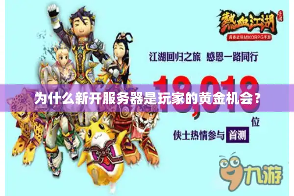 为什么新开服务器是玩家的黄金机会？