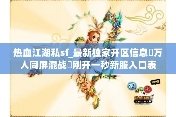 热血江湖私sf_最新独家开区信息▷万人同屏混战◁刚开一秒新服入口表