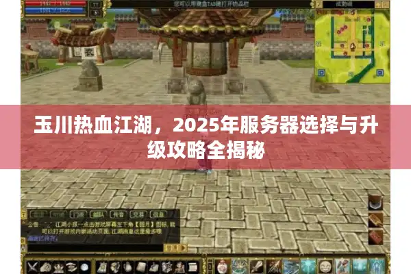 玉川热血江湖，2025年服务器选择与升级攻略全揭秘