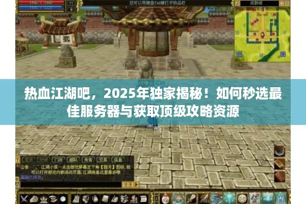 热血江湖吧，2025年独家揭秘！如何秒选最佳服务器与获取顶级攻略资源