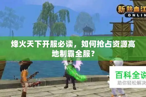 烽火天下开服必读,如何抢占资源高地制霸全服? 烽火天下开服必读,如何抢占资源高地制霸全服?