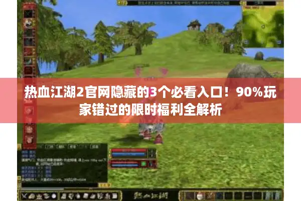 热血江湖2官网隐藏的3个必看入口！90%玩家错过的限时福利全解析