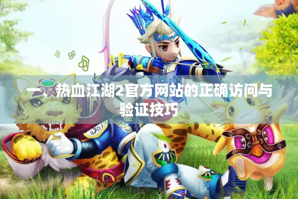 一、热血江湖2官方网站的正确访问与验证技巧