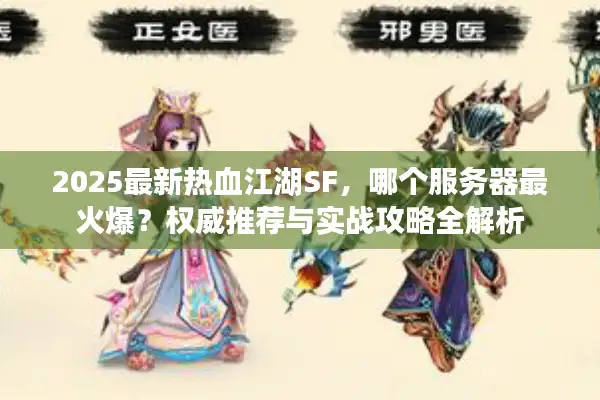 2025最新热血江湖SF,哪个服务器最火爆?权威推荐与实战攻略全解析 2025最新热血江湖SF,哪个服务器最火爆?权威推荐与实战攻略全解析