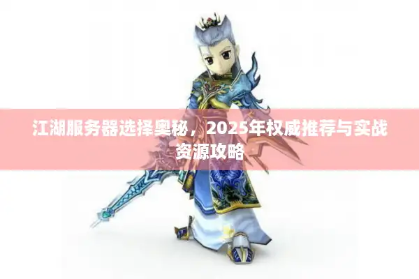 江湖服务器选择奥秘，2025年权威推荐与实战资源攻略