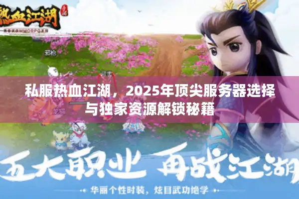 私服热血江湖，2025年顶尖服务器选择与独家资源解锁秘籍