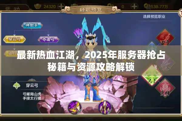 最新热血江湖,2025年服务器抢占秘籍与资源攻略解锁 最新热血江湖,2025年服务器抢占秘籍与资源攻略解锁