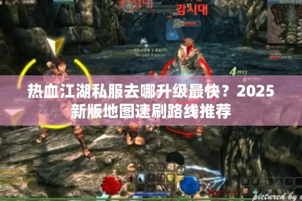 热血江湖私服去哪升级最快?2025新版地图速刷路线推荐 热血江湖私服去哪升级最快?2025新版地图速刷路线推荐