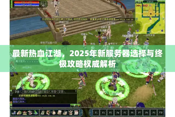 最新热血江湖，2025年新服务器选择与终极攻略权威解析