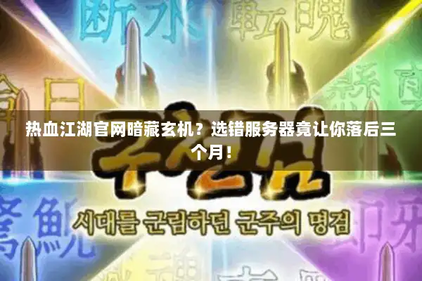 热血江湖官网暗藏玄机？选错服务器竟让你落后三个月！