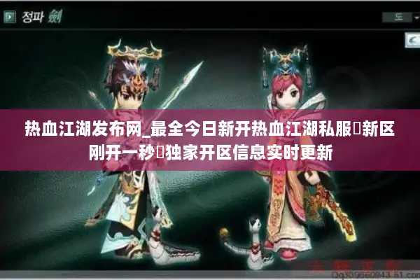 热血江湖发布网_最全今日新开热血江湖私服▷新区刚开一秒◁独家开区信息实时更新
