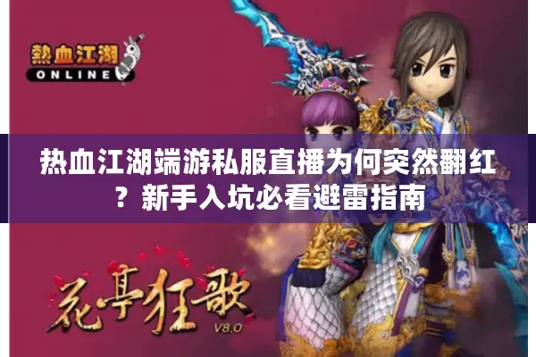 热血江湖端游私服直播为何突然翻红?新手入坑必看避雷指南 热血江湖端游私服直播为何突然翻红?新手入坑必看避雷指南