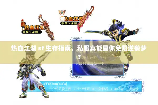 热血江湖 sf 生存指南,私服真能圆你免氪逆袭梦? 热血江湖 sf 生存指南,私服真能圆你免氪逆袭梦?