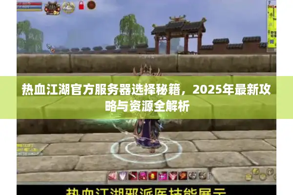 热血江湖官方服务器选择秘籍，2025年最新攻略与资源全解析