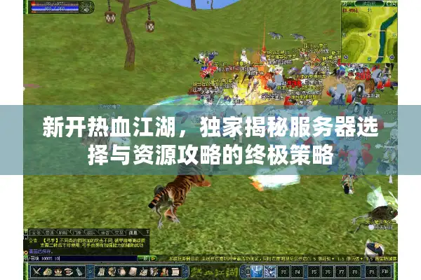 新开热血江湖,独家揭秘服务器选择与资源攻略的终极策略 新开热血江湖,独家揭秘服务器选择与资源攻略的终极策略