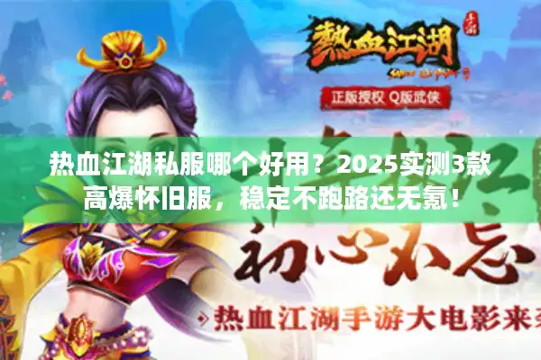 热血江湖私服哪个好用？2025实测3款高爆怀旧服，稳定不跑路还无氪！
