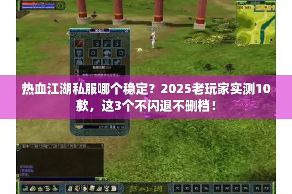 热血江湖私服哪个稳定？2025老玩家实测10款，这3个不闪退不删档！