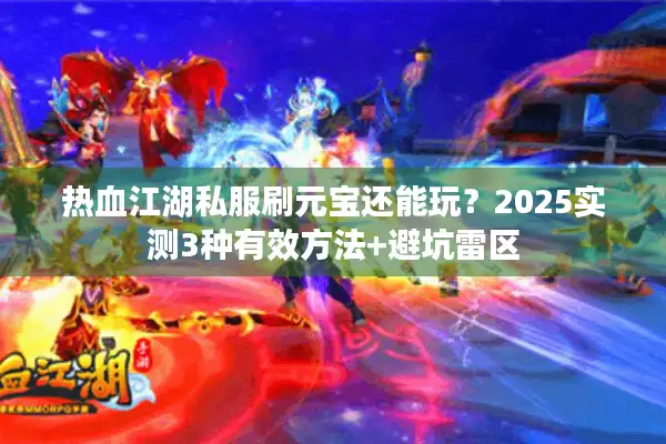 热血江湖私服刷元宝还能玩?2025实测3种有效方法+避坑雷区 热血江湖私服刷元宝还能玩?2025实测3种有效方法+避坑雷区