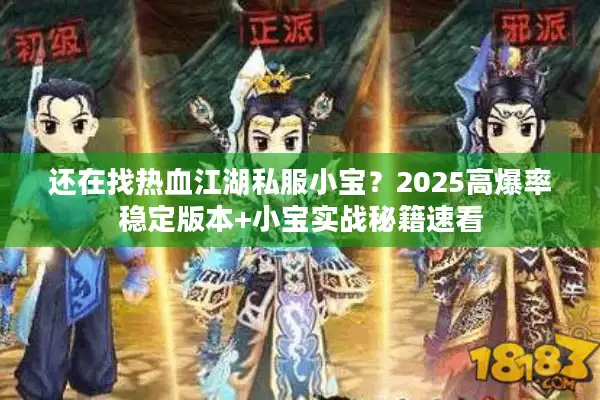 还在找热血江湖私服小宝？2025高爆率稳定版本+小宝实战秘籍速看