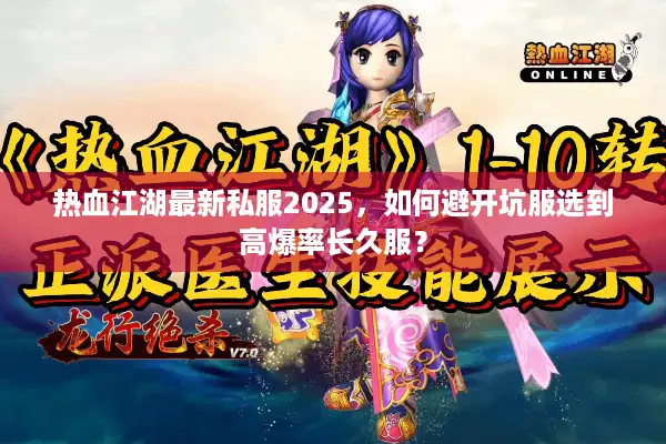 热血江湖最新私服2025，如何避开坑服选到高爆率长久服？
