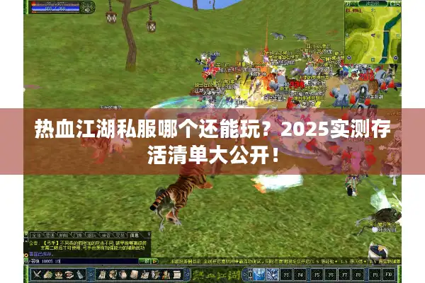 热血江湖私服哪个还能玩？2025实测存活清单大公开！