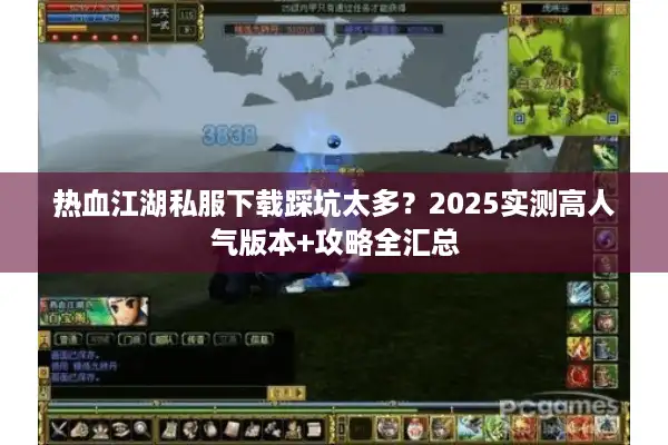 热血江湖私服下载踩坑太多？2025实测高人气版本+攻略全汇总