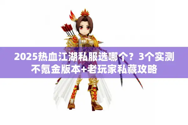 2025热血江湖私服选哪个？3个实测不氪金版本+老玩家私藏攻略