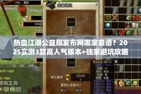 热血江湖公益服发布网哪家靠谱？2025实测3款高人气版本+独家避坑攻略