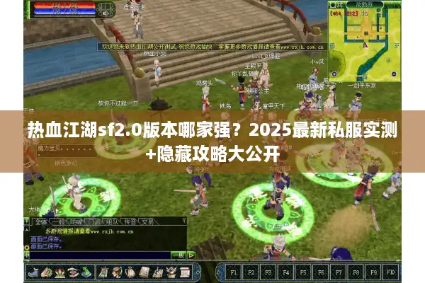 热血江湖sf2.0版本哪家强？2025最新私服实测+隐藏攻略大公开