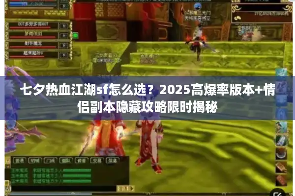 七夕热血江湖sf怎么选?2025高爆率版本+情侣副本隐藏攻略限时揭秘 七夕热血江湖sf怎么选?2025高爆率版本+情侣副本隐藏攻略限时揭秘