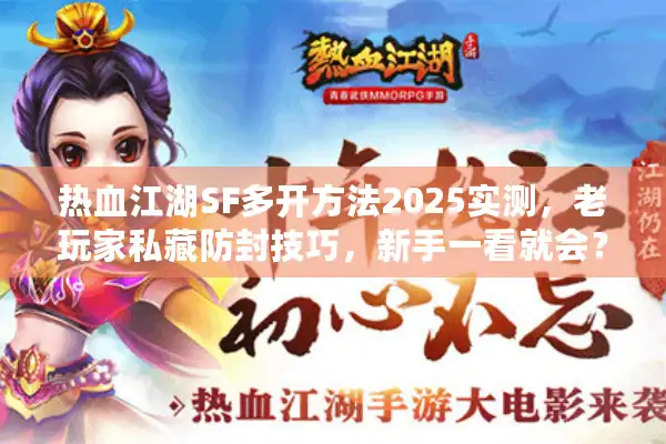 热血江湖SF多开方法2025实测，老玩家私藏防封技巧，新手一看就会？