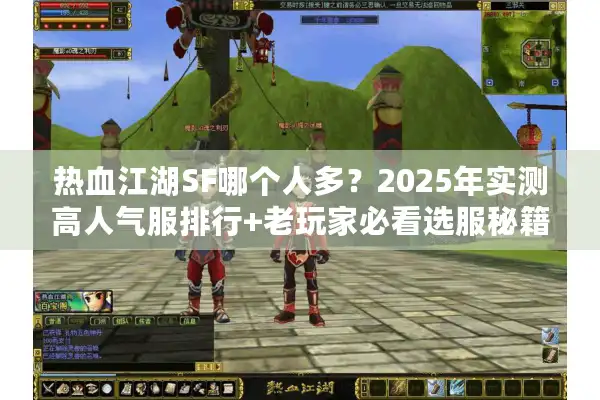 热血江湖SF哪个人多？2025年实测高人气服排行+老玩家必看选服秘籍