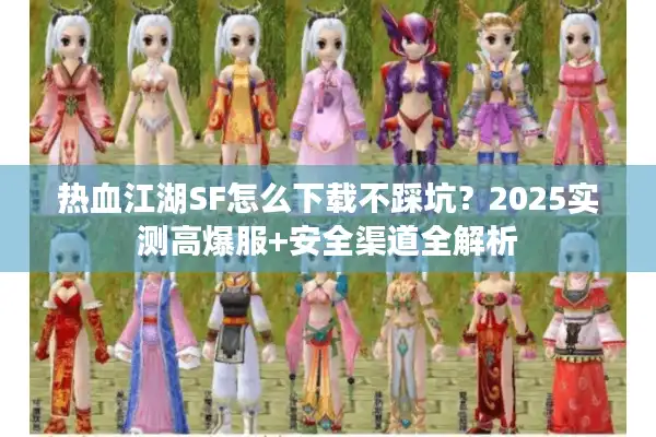 热血江湖SF怎么下载不踩坑？2025实测高爆服+安全渠道全解析