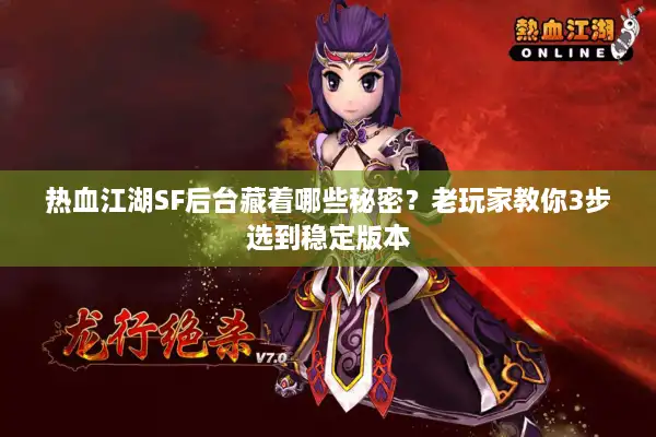 热血江湖SF后台藏着哪些秘密？老玩家教你3步选到稳定版本