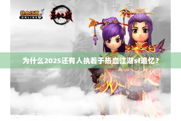 为什么2025还有人执着于热血江湖sf追忆? 为什么2025还有人执着于热血江湖sf追忆?