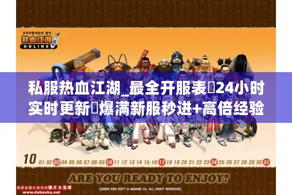 私服热血江湖_最全开服表▷24小时实时更新◁爆满新服秒进+高倍经验无限连开